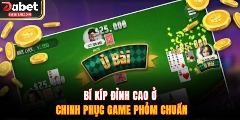 Bí kíp đỉnh cao ở chinh phục game phỏm chuẩn