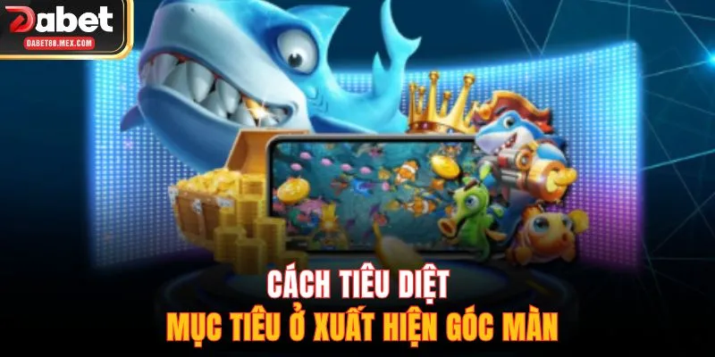 Cách tiêu diệt mục tiêu ở xuất hiện góc màn