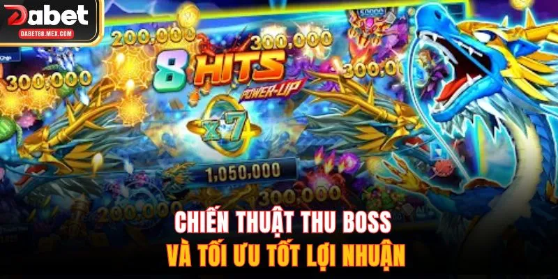 Chiến thuật thu boss và tối ưu tốt lợi nhuận