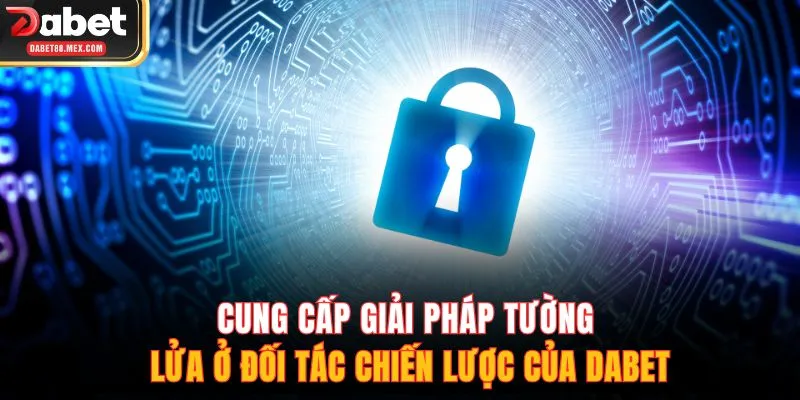 Cung cấp giải pháp tường lửa ở đối tác chiến lược của DABET