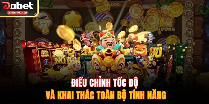 Điều chỉnh tốc độ và khai thác toàn bộ tính năng