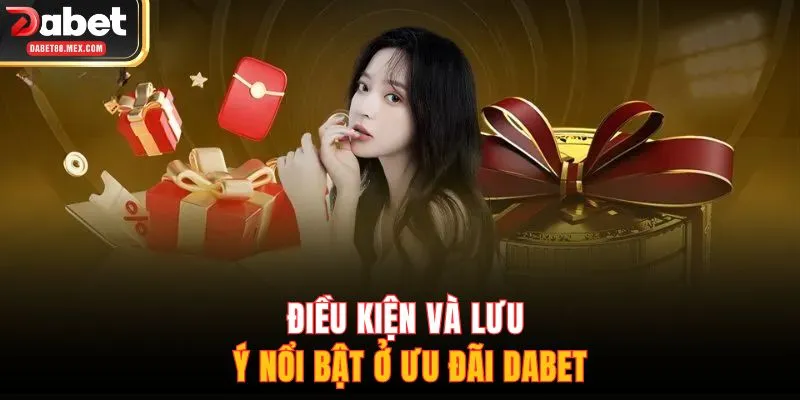 Điều kiện và lưu ý nổi bật ở ưu đãi DABET