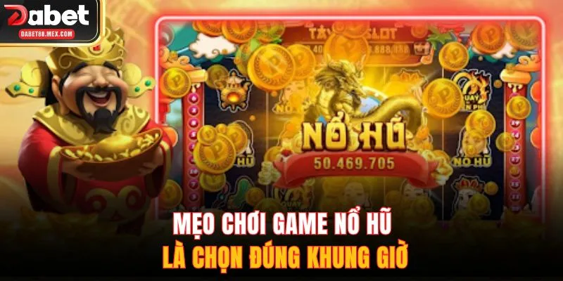 Mẹo chơi game nổ hũ là chọn đúng khung giờ