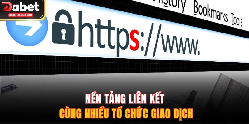 Nền tảng liên kết cùng nhiều tổ chức giao dịch