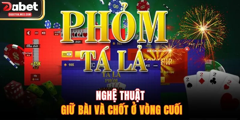 Nghệ thuật giữ bài và chốt ở vòng cuối