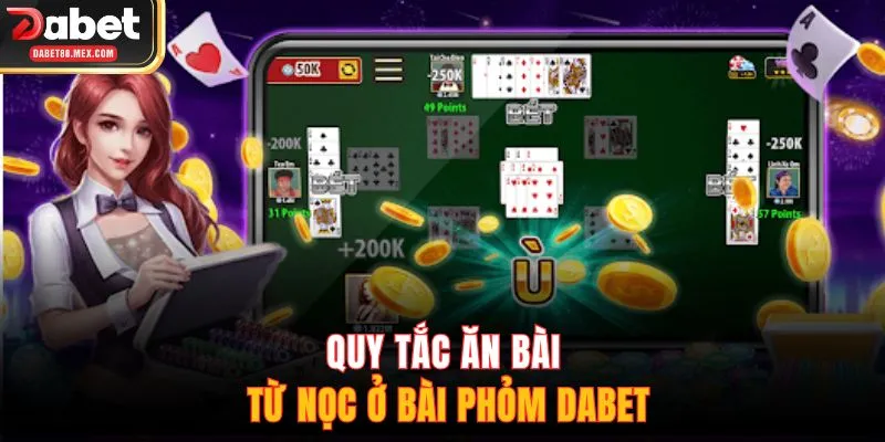 Quy tắc ăn bài từ nọc ở bài phỏm DABET