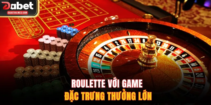 Roulette với game đặc trưng thưởng lớn