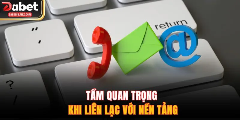 Tầm quan trọng khi liên lạc với nền tảng