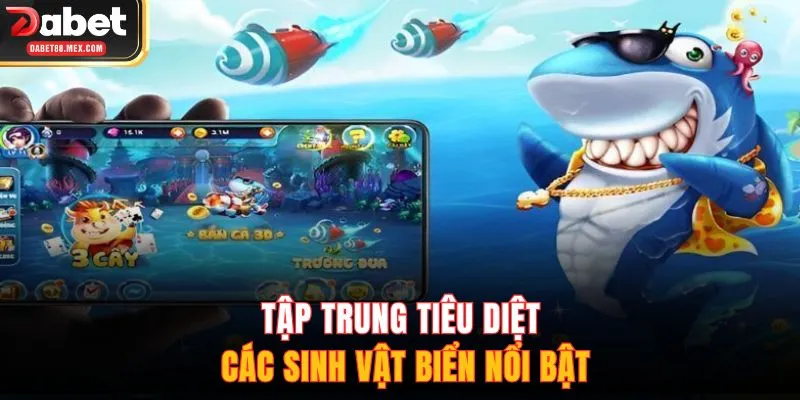 Tập trung tiêu diệt các sinh vật biển nổi bật