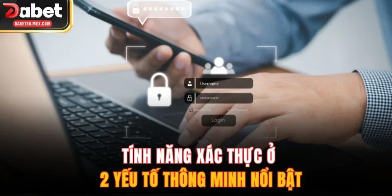 Tính năng xác thực ở 2 yếu tố thông minh nổi bật