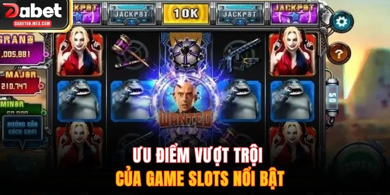 Ưu điểm vượt trội của game slots nổi bật